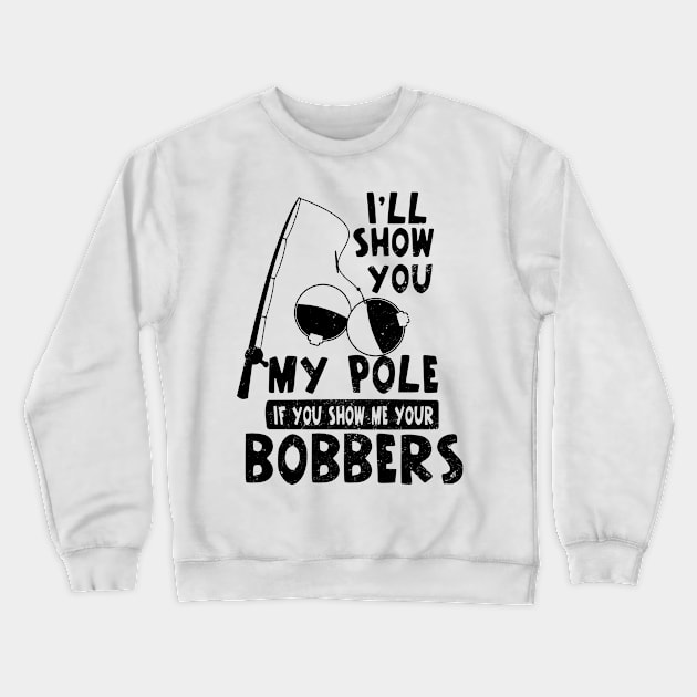 Bobber Shirt | I'll Show You My Pole Gift Crewneck Sweatshirt by Gawkclothing